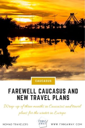 Time to say good by to Georgia, Armenia and Azerbaijan. Wrap-up post of our three months travels in Caucasus, with some new travel plans for coming months. | FinnsAway Nomad Travels