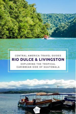 Travel guide to Rio Dulce and Livingston in the Caribbean side of Guatemala | FinnsAway Travel Blog